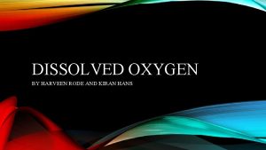 DISSOLVED OXYGEN BY HARVEEN RODE AND KIRAN HANS