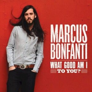 SonicAbuse | Marcus Bonfanti - 'What Good Am I To You?' Album Review