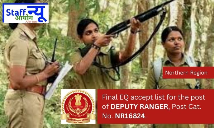 
                                                        Final EQ accept list for the post of DEPUTY RANGER, Post Cat. No. NR16824.