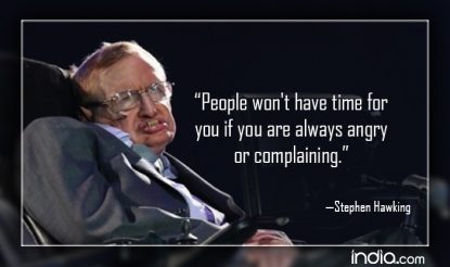 People won't have time for you if you are always angry or complaining