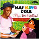 Nat King Cole Nat King Cole Plays For Kiddies!:  Selections From Hittin’ The Ramp (The Early years 1936 -1943)