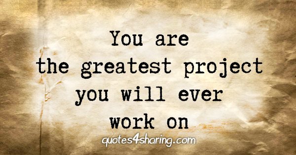 You are the greatest project you will ever work on