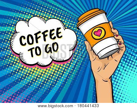 Pop art background with female hand holding bright travel coffee mug and speech bubble with Coffee to go text. Vector colorful hand drawn illustration in retro comic style.