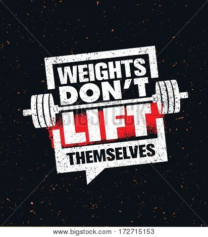 Weights Don't Lift Themselves. Gym Workout and Fitness Inspiring Motivation Quote. Creative Vector Sport Typography Grunge Poster Concept With Barbell Icon Inside Speech Bubble