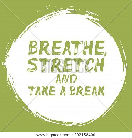 Breathe, Stretch And Take A Break - Positive Affirmation With Brush Stroke. Motivational Quote About