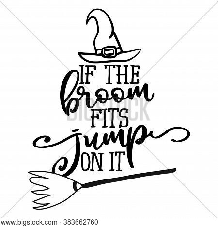 If The Broom Fits, Jump On It - Halloween Quote On White Background With Broom And Witch Hat. Good F