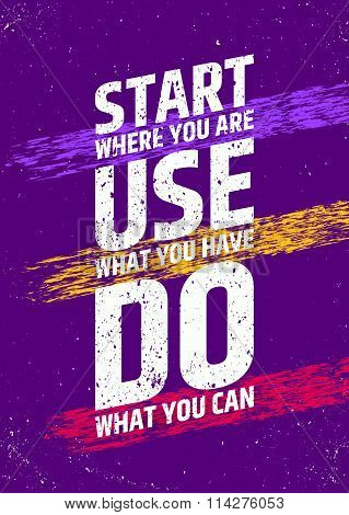 Start where you are, use what you have, do what you can inspirational and motivational poster. Take