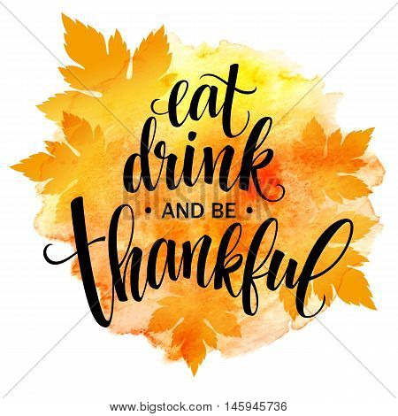 Eat, drink and be thankful Hand drawn inscription, thanksgiving calligraphy design. Holidays lettering for invitation and greeting card, prints and posters. Vector illustration EPS10