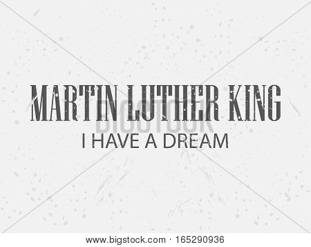 Martin Luther King Day. I Have A Dream. Festive Background For A Poster, A Banner In Grunge Style. V