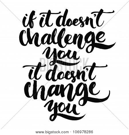 If it doesn't challenge you, it doesn't change you. Motivational quote, vector lettering poster. Bla