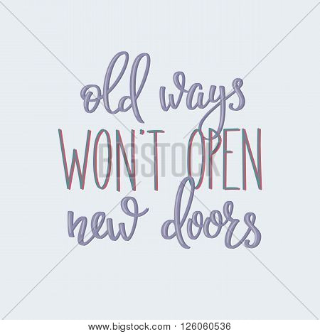 Lettering quotes motivation for life and happiness. Calligraphy Inspirational quote. Everyday motivational quote design. For postcard poster graphic design. Old ways wont open new doors