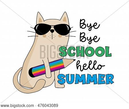 Bye Bye School Hello Summer - Funny Cat With Pencil. Good For T Shirt Print, Poster, Card, Label, An