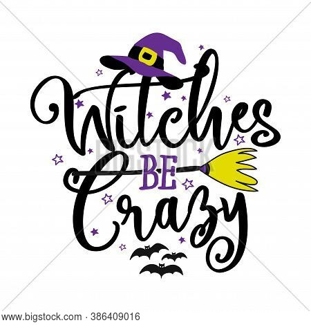 Witches Be Crazy - Halloween Quote On White Background With Broom, Bats And Witch Hat. Good For T-sh