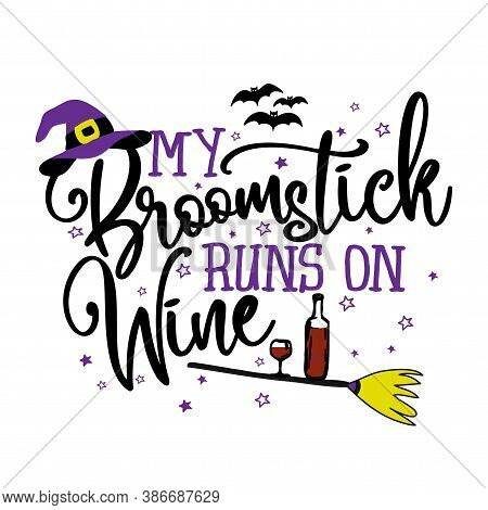 My Broomstick Runs On Wine - Halloween Quote On White Background With Broom, Bats And Witch Hat. Goo