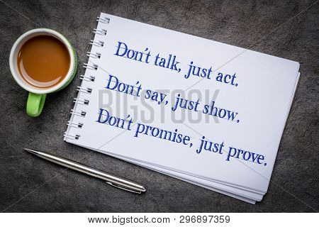 Don't talk, just act. Don't say, just show. Don't promise, just prove. Motivational handwriting in an art sketchbook with a cup of coffee.