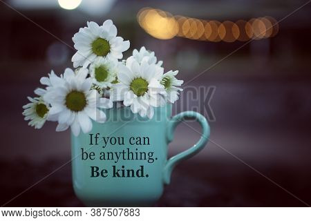 Inspirational Motivational Quote - If You Can Be Anything. Be Kind. With Cup Of Coffee Or Tea With W