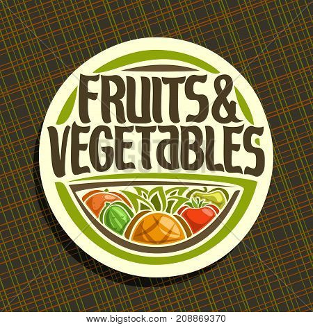 Vector logo for Fruits and Vegetables, round sign for organic healthy vegan food, circle badge for price tag of fruit store, label with original script for fruits & vegetables on abstract background.