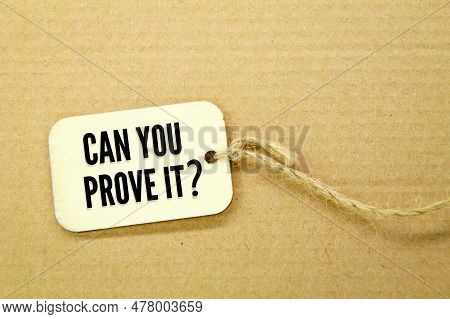 Wooden Tag With Question Words Can You Prove It. The Concept Of Proving Something