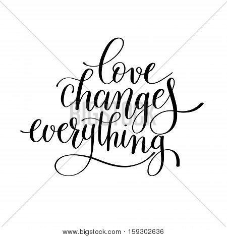 love changes everything handwritten lettering quote about love to valentines day design or wedding invitation or printable wall art, poster, home decor and other, calligraphy vector illustration