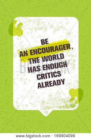 Be An Encourager The World Has Enough Critics Already. Inspiring Creative Motivation Quote With Speech Bubble. Vector Typography Banner Design Concept