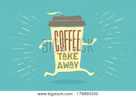 Poster take out coffee cup with hand drawn lettering Coffee take away for cafe and coffee to go. Colorful drawing for drink and beverage menu or cafe theme. Vector Illustration