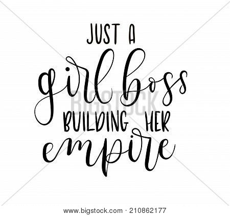 Just a girl boss building her empire Hand drawn inspirational phrase. Modern feminism quote isolated on white background. Modern lettering art for poster, greeting card, t-shirt.