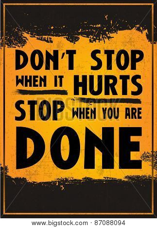 Don't Stop When it Hurts Stop When you are done