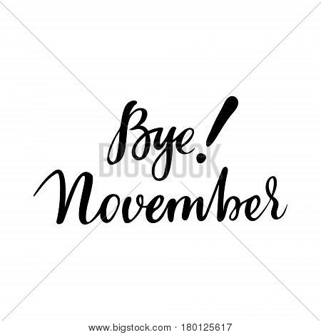 Autumn card with phrase Bye November. Vector isolated illustration: brush calligraphy, hand lettering. Inspirational typography poster. For calendar, postcard, label and decor