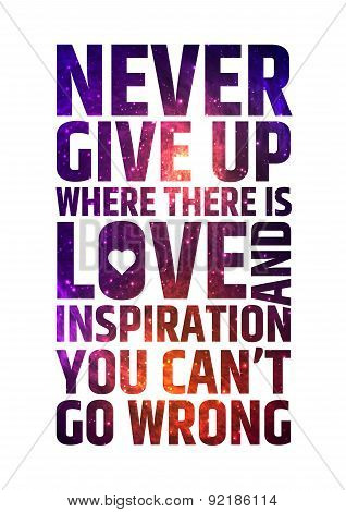 Never give up where there is love and inspiration you can't go wrong. Motivational inspiring quote o