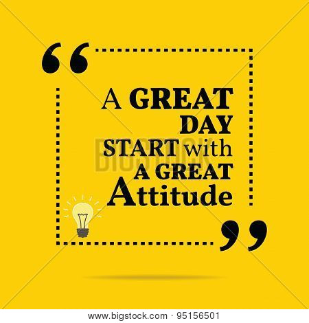 Inspirational Motivational Quote. A Great Day Start With A Great Attitude.