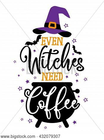 Even Witches Need Coffee - Halloween Quote On White Background With Broom And Witch Hat. Good For T-