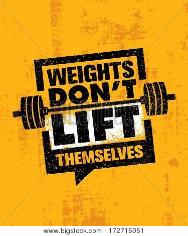 Weights Don't Lift Themselves. Gym Workout and Fitness Inspiring Motivation Quote. Creative Vector Sport Typography Grunge Poster Concept With Barbell Icon Inside Speech Bubble