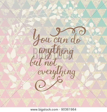 You can do anything but not everything. Inspirational and motivational background. Lovely card with floral wreath and text on stylish background in popular colors