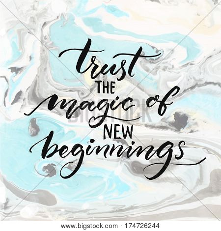 Trust the magic of new beginnings. Inspiration quote, modern calligraphy vector saying. Phrase about challenges and starts.