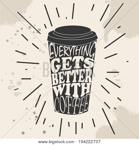 Vector illustration Grungy hand drawn ink paper cup to go take away, roasted beans and lettering . Text: Everything gets better with coffee. Black and white