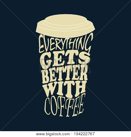 Vector illustration Grungy hand drawn ink paper cup to go take away, roasted beans and lettering . Text: Everything gets better with coffee. Black and white