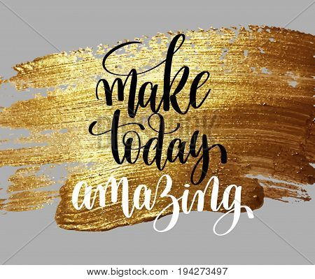 make today amazing hand written lettering positive quote, inspirational typography design element on gold brush stroke, calligraphy vector illustration