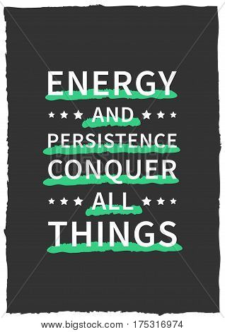 Energy and persistence conquer all things. Motivation quote. Positive inspirational affirmation for poster banner. Creative vector typography concept design illustration.