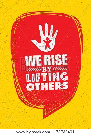 We Rise By Lifting Others. Charity Non Profit Banner Concept. Creative Vector Motivation Quote Design On Distressed Background.