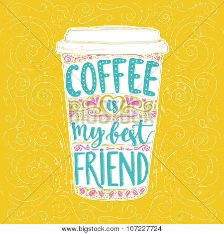 Coffee is my best friend. Fun quote, vector lettering in tall coffee mug. Take away cafe poster, t-s