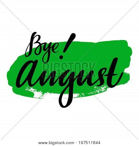 Card with phrase Bye August with a spot on the background. Vector isolated illustration: brush calligraphy, hand lettering. Inspirational typography poster. For calendar, postcard, label and decor