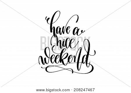 have a nice weekend motivational and inspirational quote, typography printable wall art, handwritten lettering isolated on white background, black ink calligraphy vector illustration