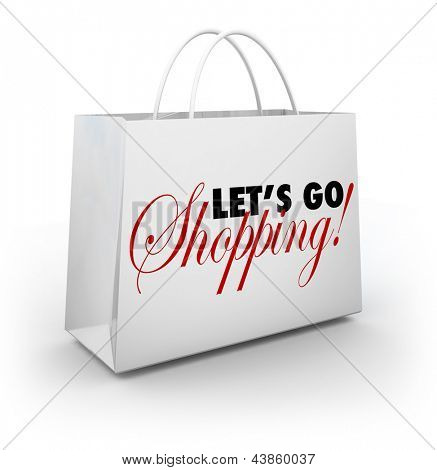 The words Let's Go Shopping on a white shopping bag for buying merchandise at a store during a sale or special clearance savings event