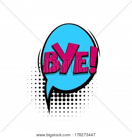 Lettering bye. Comics book halftone balloon. Bubble icon speech phrase. Cartoon exclusive font label tag expression. Comic text sound effects dot background. Sounds vector illustration.