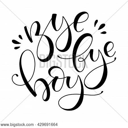 Bye Bye Boy - Black Lettering Isolated On White Background, Vector Illustration With Calligraphy