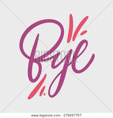 Bye Hand Drawn Vector Lettering. Modern Brush Calligraphy.