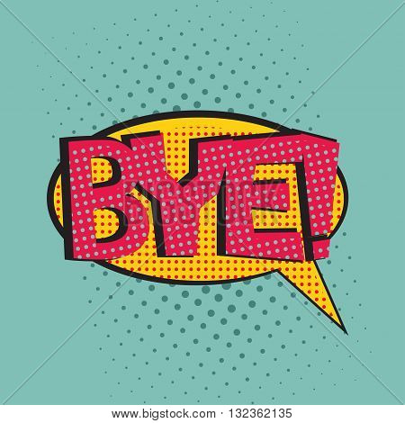 Pop art speech bubble with text Bye, Bye comic book speech bubble, colorful Bye speech bubble on a dots pattern backgrounds in pop-art retro style, vector