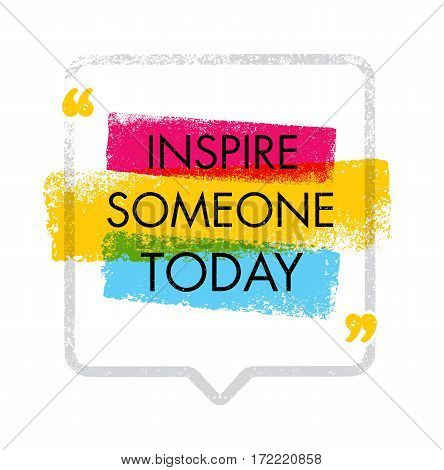 Inspire Someone Today. Creative Inspiration Image Vector Illustration. Motivation Quote Design Concept With Speech Bubble.