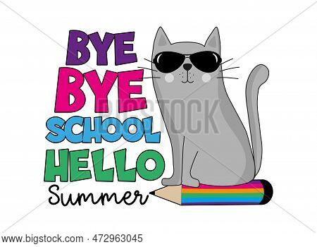 Bye Bye School Hello Summer - Cool Cat On Pencil. Happy Vector Design. End Of School Decoration.