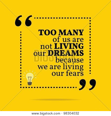 Inspirational Motivational Quote. Too Many Of Us Are Not Living Our Dreams Because We Are Living Our